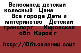 Велосипед детский 3_колесный › Цена ­ 2 500 - Все города Дети и материнство » Детский транспорт   . Кировская обл.,Киров г.